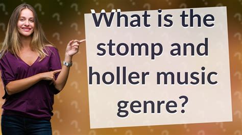 What Is Stomp and Holler Music: An Insight into the Soulful Beat